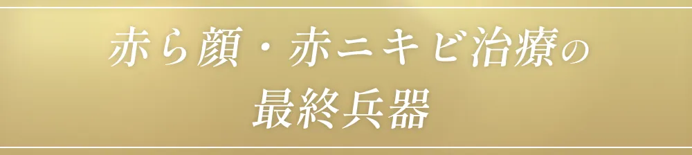赤ら顔・赤ニキビ治療の最終兵器