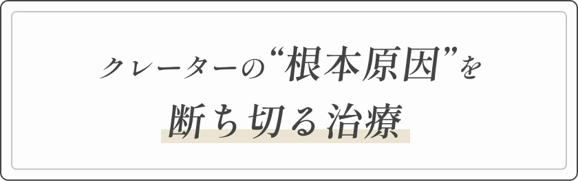 クレーターの“根本原因”を断ち切る治療