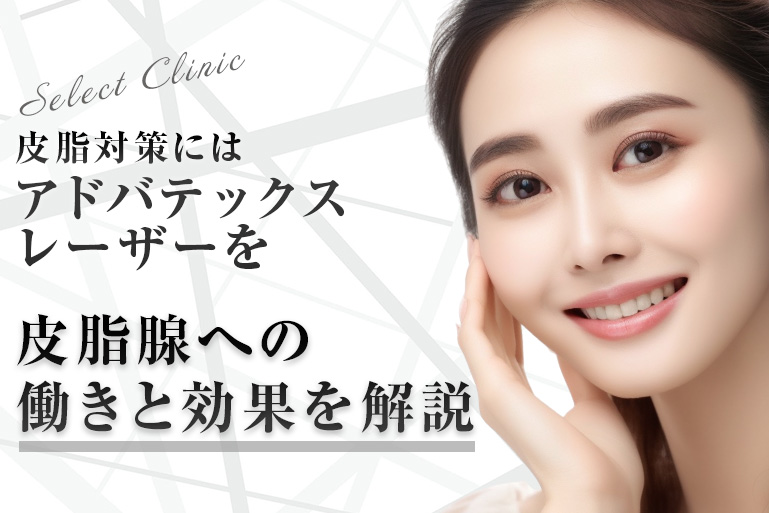 皮脂対策にはアドバテックスレーザーを_皮脂腺への働きと効果を解説