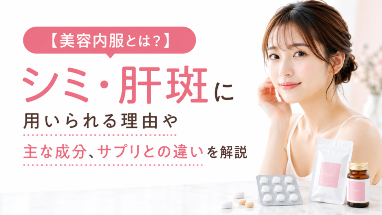 【美容内服とは？】シミ・肝斑に用いられる理由や主な成分、サプリとの違いを解説