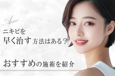ニキビを早く治す方法はある？おすすめの施術を紹介