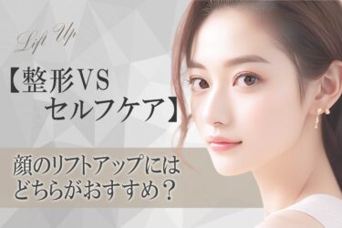 【整形VSセルフケア】顔のリフトアップにはどちらがおすすめ？