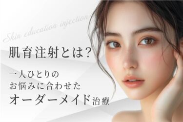 肌育注射とは？一人ひとりのお悩みに合わせたオーダーメイド治療