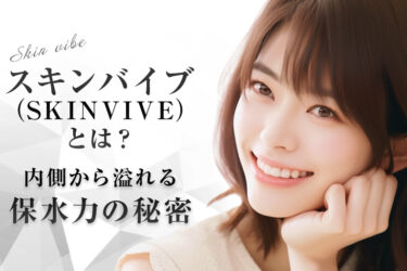 スキンバイブ（SKINVIVE）とは？内側から溢れる保水力の秘密
