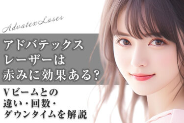 アドバテックスレーザーは赤みに効果ある？Vビームとの違い・回数・ダウンタイムを解説