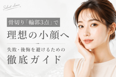 骨切り「輪郭3点」で理想の小顔へ｜失敗・後悔を避けるための徹底ガイド